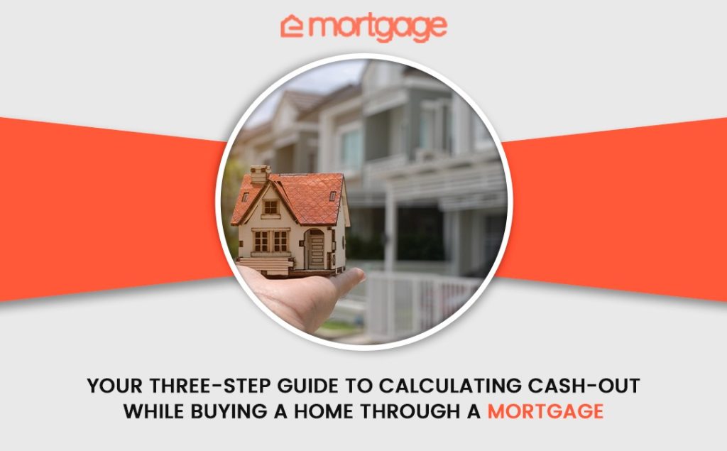 Your Three-Step Guide to Calculating Cash-out while buying a home through a mortgage