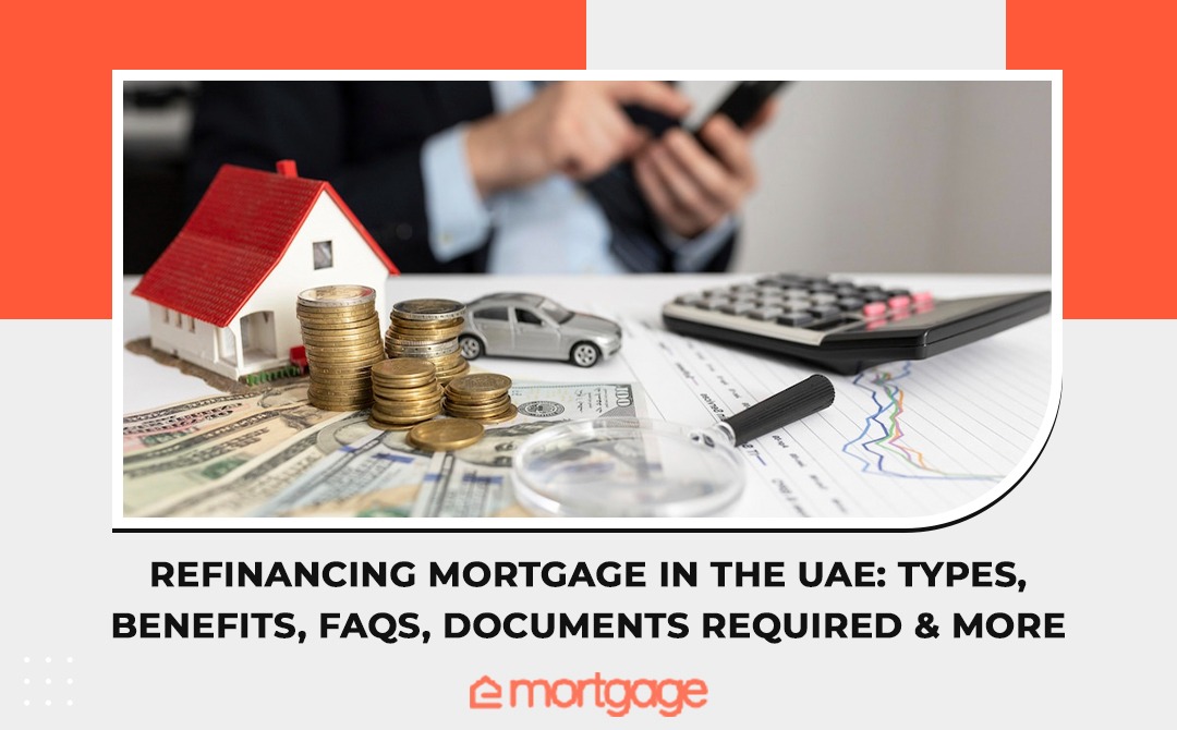 Refinancing Mortgage in the UAE - Types, Benefits, FAQs, Documents Required & more by Emortgage in Dubai