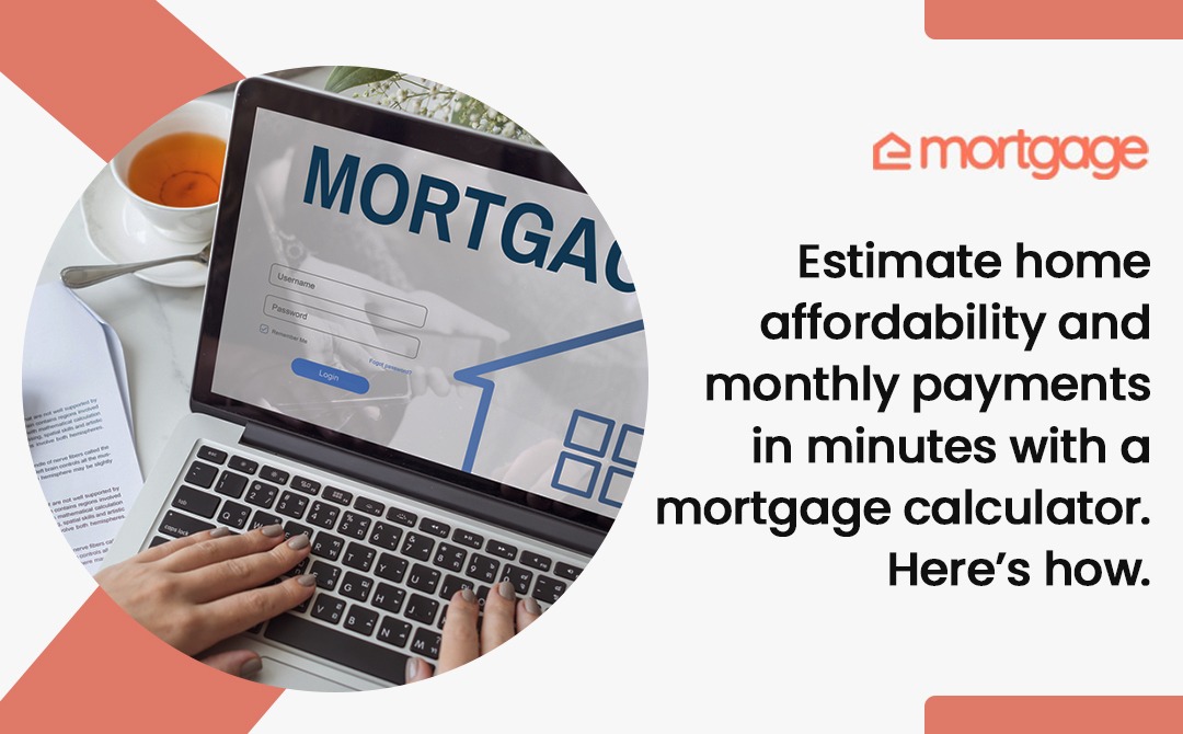 Estimate home affordability and monthly payments in minutes with a mortgage calculator