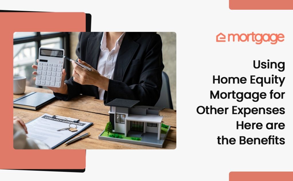 Using Home Equity Mortgage for Other Expenses Here are the Benefits