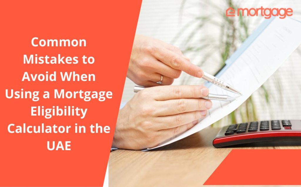 Common Mistakes to Avoid When Using a Mortgage Eligibility Calculator in the UAE