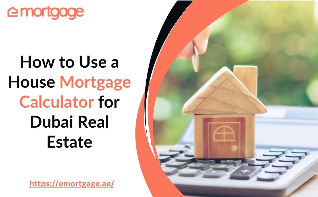 How to Use a House Mortgage Calculator for Dubai Real Estate