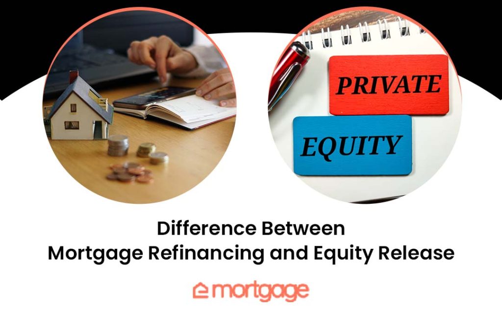 Difference Between Mortgage Refinancing and Equity Release - eMortgage