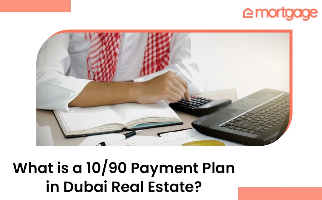 10/90 Payment Plan in Dubai Real Estate - eMortgage best mortgage broker in dubai